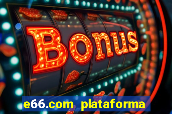 e66.com plataforma de jogos